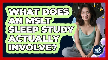 What Does An MSLT Sleep Study Actually Involve? - Sleep Apnea Support Network