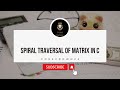 "Spiral Traversal of Matrix in C"