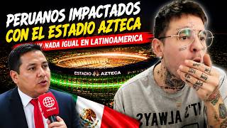 PERUANOS IMPACTADOS CON EL ESTADIO AZTECA NO HAY NADA IGUAL EN LATINOAMERICA