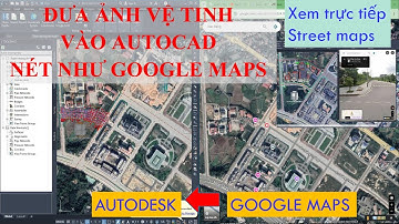 Đưa Ảnh Vệ Tinh Vào AutoCAD Nét Như Google Maps| Văn Đình Sơn