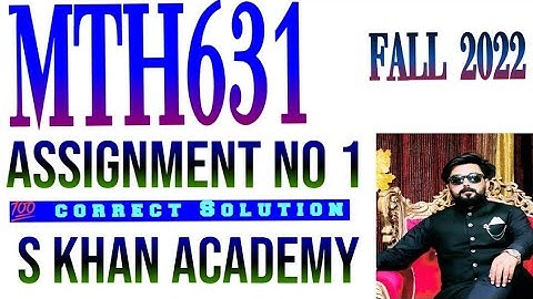 MTH631 ASSIGNMENT NO 1 SOLUTION FALL 2022 ||S KHAN ACADEMY||