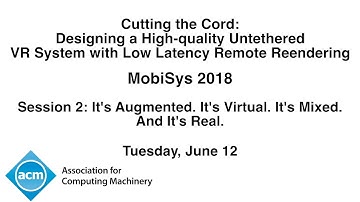 MobiSys 2018 - Cutting the Cord: Designing a High-quality Untethered VR System