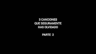 3 Canciones que seguramente has olvidado parte 2