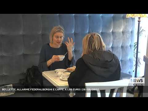 BOLLETTE, ALLARME FEDERALBERGHI E CAFFE' A 1,50 EURO | 26/08/2022