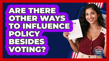 Are There Other Ways To Influence Policy Besides Voting? - First Time Voter Expert