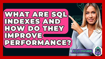 What Are SQL Indexes And How Do They Improve Performance? - Next LVL Programming