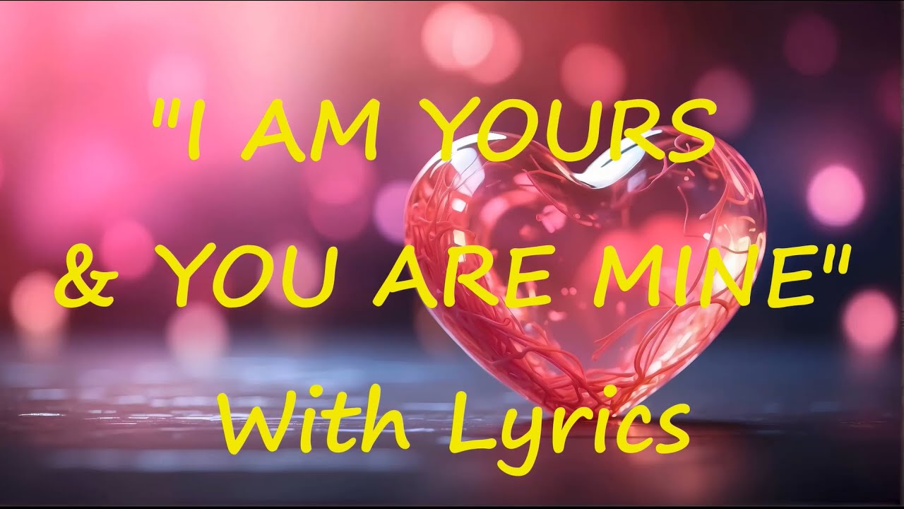 💕I AM YOURS & YOU ARE MINE💕Lyrics💕2x New Most Beautiful Timeless Romantic English Love Song💕Forever💕