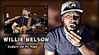 MY NEW FAVORITE!.. *First Time Hearing* Willie Nelson - Always On My Mind | REACTION