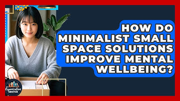How Do Minimalist Small Space Solutions Improve Mental Wellbeing? | Your Organization Mentor