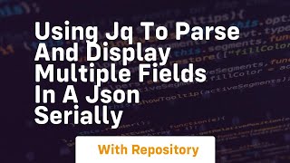 using jq to parse and display multiple fields in a json serially