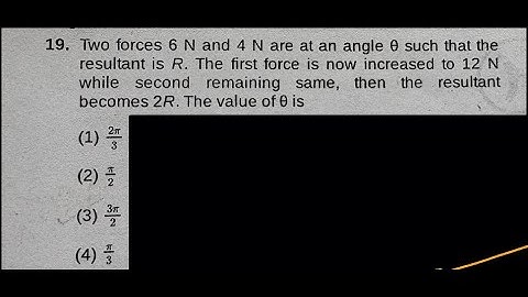 two forces 4n and 6 n are at angle theta such that the resultant is r .the first force is now