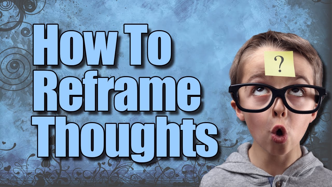 How To Reframe Thoughts - Getting A Girlfriend Is Impossible? - YouTube