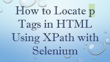 How to Locate p Tags in HTML Using XPath with Selenium