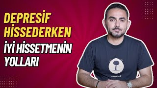 Depresif ve Mutsuz Hissederken İyi Hissetme Yöntemleri