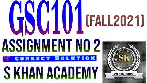 GSC101 ASSIGNMENT NO 2 SOLUTION FALL 2021. ||S KHAN ACADEMY||