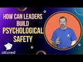Building a psychologically safe workplace | How Leaders Can Build Psychological Safety
