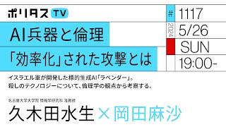 AI兵器と倫理 「効率化」された攻撃とは｜イスラエル軍が開発した標的生成AI「ラベンダー」。殺しのテクノロジーについて、倫理学の観点から考察する。｜ゲスト：久木田水生（5/26）#ポリタスTV