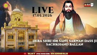 LIVE 🔴SHABAD KIRTAN DERA SHRI 108 SANT SARWAN DASS JI SACHKHAND BALLAN 17.05.2026 || BALLAN TV