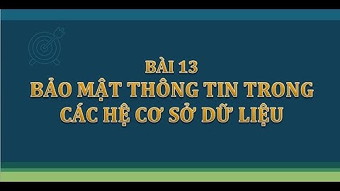 Bài 13: Bảo mật thông tin trong các hệ CSDL - Tin Học 12
