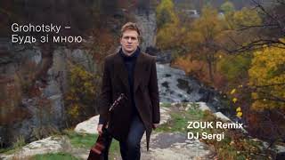 Grohotsky - Будь зі мною (ZOUK remix by Dj Sergi)