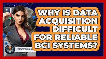 Why Is Data Acquisition Difficult For Reliable BCI Systems? - Strange Science HQ