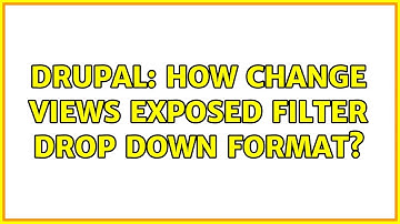 Drupal: How change views exposed filter drop down format? (2 Solutions!!)