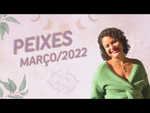 Peixes -  Março 2022 - Saiba todos os babados!