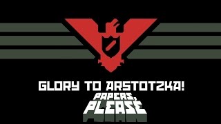 GLORY TO ARSTOTZKA | Papers, Please #1