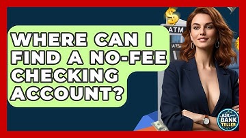 Where Can I Find A No-fee Checking Account? - Ask Your Bank Teller