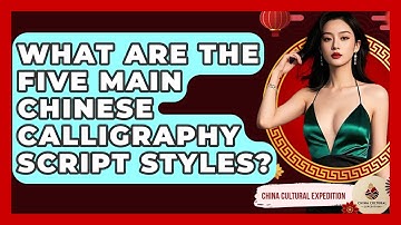 What Are The Five Main Chinese Calligraphy Script Styles? - China Cultural Expedition