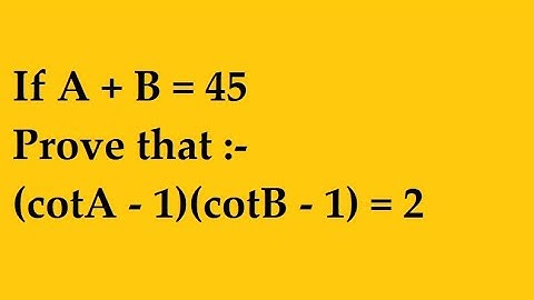 If A + B = 45 Prove that (cotA - 1)(cotB - 1) = 2