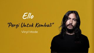 Ello - Pergi Untuk Kembali (Lirik Lagu) | Vinyl Mode