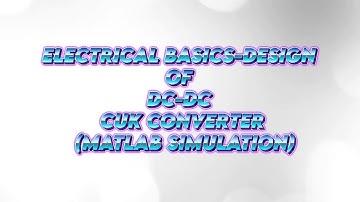 ELECTRICAL BASICS -DESIGN OF DC- DC CUK CONVERTER (MATLAB SIMULATION)