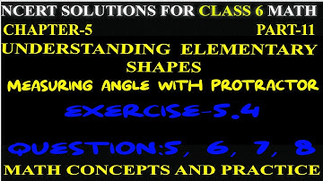 UNDERSTANDING ELEMENTARY SHAPES, CH-5, NCERT CLASS 6; MEASURING ANGLE;  EX-5.4, Q:5,6,7,8;  PART-11