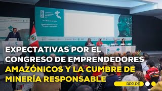 Todo sobre el 'V Congreso de Emprendedores Amazónicos' y la 'Cumbre de Minería Responsable'