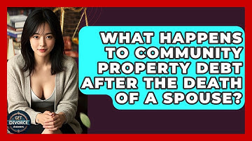 What Happens To Community Property Debt After The Death Of A Spouse? - Get Divorce Answers
