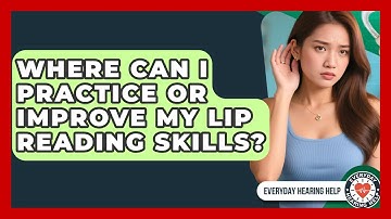 Where Can I Practice or Improve My Lip Reading Skills? | Everyday Hearing Help News