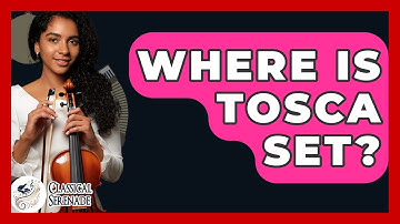 Where Is Tosca Set? - Classical Serenade