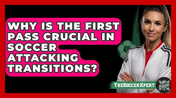 Why Is The First Pass Crucial In Soccer Attacking Transitions? - The Soccer Xpert