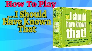 How To Play ...I Should Have Known That!