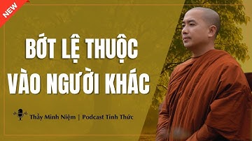 Thầy Minh Niệm | Học Cách BỚT LỆ THUỘC Vào Cảm Xúc Của NGƯỜI KHÁC (Hay Quá) | Podcast Tỉnh Thức