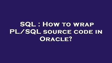 SQL : How to wrap PL/SQL source code in Oracle?