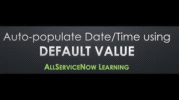 AllServiceNow Learning - Auto-populate the Date and Time