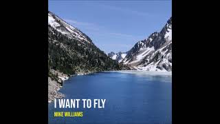 Mike Williams 🎵 I Want to Fly 🎵 Original Music