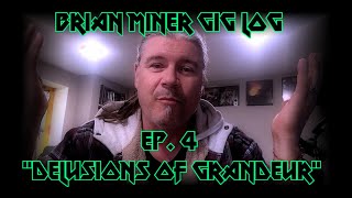 Brian Miner Gig Log Ep . 4 &quot;Delusions of Grandeur&quot;