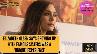 Elizabeth Olsen says growing up with famous sisters was a 'unique' experience