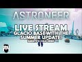 Astroneer -  SOLO - GLACIO BASE WITH THE SUMMER UPDATE - BURR, IT'S COLD HERE!