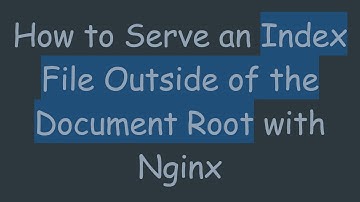 How to Serve an Index File Outside of the Document Root with Nginx