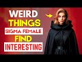 10 weird things only sigma females find interesting