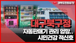 대구북구청, 자동판매기 관리 엉망..시민건강 적신호 경북도민방송TV